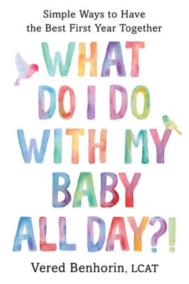 What Do I Do with My Baby All Day?!: Simple Ways to Have the Best First Year Together Paperback Countryman Press