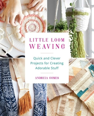 Little Loom Weaving: Quick and Clever Projects for Creating Adorable Stuff Paperback Bookpack Inc