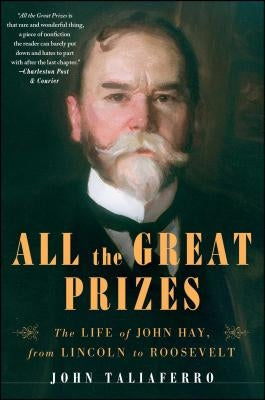 All the Great Prizes: The Life of John Hay, from Lincoln to Roosevelt Paperback Simon & Schuster
