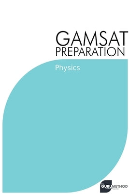 GAMSAT Preparation Physics: Efficient Methods, Detailed Techniques, Proven Strategies, and GAMSAT Style Questions Paperback Michael Tan