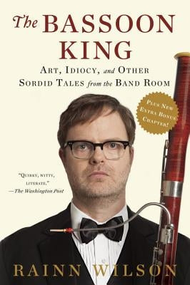 The Bassoon King: Art, Idiocy, and Other Sordid Tales from the Band Room Dutton Books