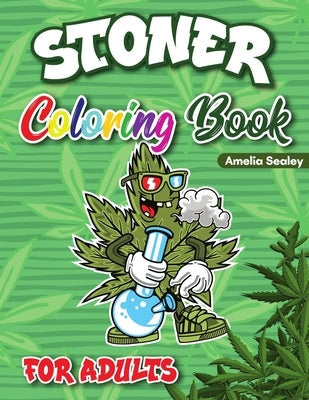 Stoner Coloring Book for Adults: Cannabis Coloring Book, Trippy Coloring Books for Adults Relaxation and Stress Relief Paperback Amelia Sealey