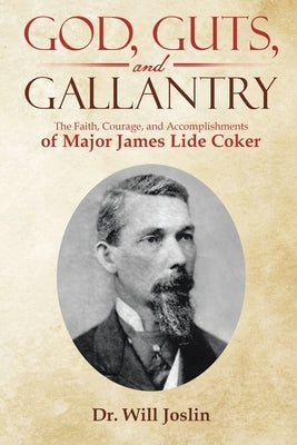 God, Guts, and Gallantry: The Faith, Courage, and Accomplishments of Major James Lide Coker Paperback Proisle Publishing Service