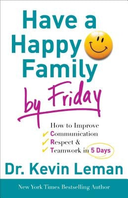 Have a Happy Family by Friday: How to Improve Communication, Respect & Teamwork in 5 Days Paperback Fleming H. Revell Company