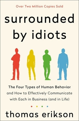 Surrounded by Idiots: The Four Types of Human Behavior and How to Effectively Communicate with Each in Business (and in Life) by Erikson, Thomas  - MO Corrections Bookstore