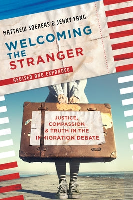Welcoming the Stranger: Justice, Compassion & Truth in the Immigration Debate by Soerens, Matthew