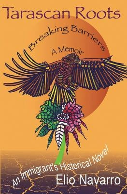 Tarascan Roots: Breaking Barriers Paperback Createspace Independent Publishing Platform