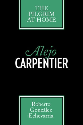 Alejo Carpentier: The Pilgrim at Home Paperback University of Texas Press