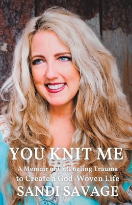 You Knit Me: A Memoir of Untangling Trauma to Create a God-Woven Life Paperback 4th St Publishing