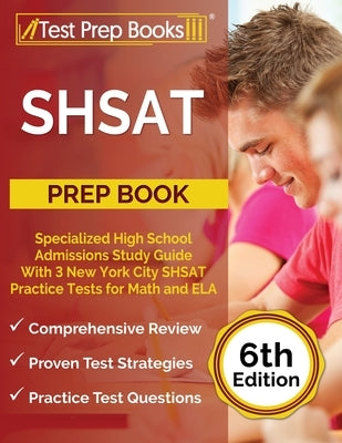 SHSAT Prep Book: Specialized High School Admissions Study Guide With 3 New York City SHSAT Practice Tests for Math and ELA [6th Edition Paperback Test Prep Books
