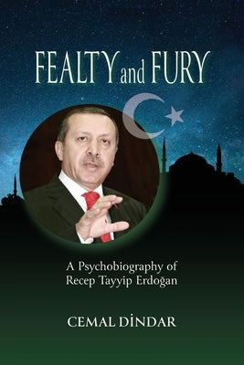 Fealty and Fury: A Psychobiography of Recep Tayyip Erdo&#287;an Paperback Ipbooks