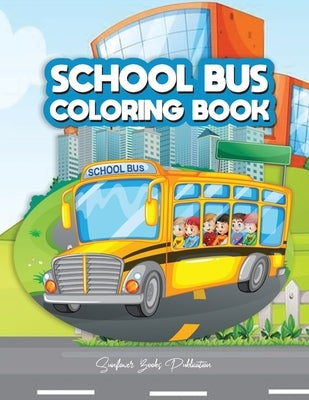 School Bus Coloring Book: A Transportation Bus Coloring Children's Activity Book for Kids ages 2-4, 4-12, Preschoolers, Toddlers, Kindergartens Paperback Independently Published
