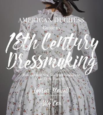 The American Duchess Guide to 18th Century Dressmaking: How to Hand Sew Georgian Gowns and Wear Them with Style Paperback Page Street Publishing
