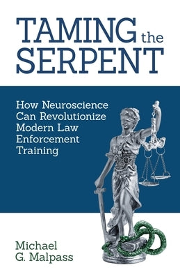 Taming the Serpent: How Neuroscience Can Revolutionize Modern Law Enforcement Training Paperback Ockham Publishing
