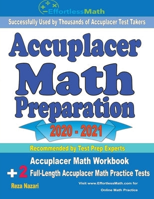 Accuplacer Math Preparation 2020 - 2021: Accuplacer Math Workbook + 2 Full-Length Accuplacer Math Practice Tests Paperback Effortless Math Education