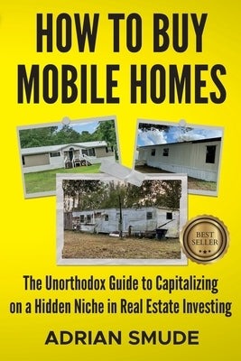 How to Buy Mobile Homes: The Unorthodox Guide to Capitalizing on a Hidden Niche in Real Estate Investing Paperback Lifestyle Rei, LLC