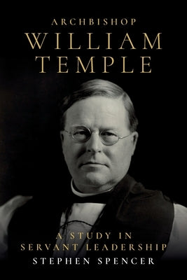 Archbishop William Temple: A Study in Servant Leadership Paperback SCM Press