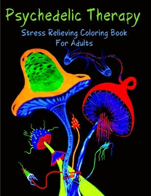Psychedelic Therapy - Stress Relieving Coloring Book For Adults: 50 Geometric Inspired Abstract Patterns And Designs - A Fun Adult Coloring Book Paperback Independently Published