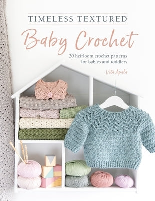 Timeless Textured Baby Crochet: 20 Heirloom Crochet Patterns for Babies and Toddlers Paperback David & Charles