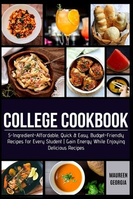 College Cookbook: 5-Ingredient-Affordable, Quick & Easy- Budget-Friendly Recipes for Every Student - Gain Energy While Enjoying Deliciou Paperback Independently Published