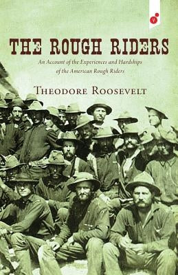 The Rough Riders: An Account of the Experiences and Hardships of the American Rough Riders Paperback Vertvolta Press