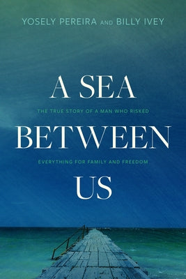 A Sea Between Us: The True Story of a Man Who Risked Everything for Family and Freedom Paperback Tyndale Momentum