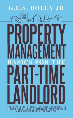 Property Management Basics for the Part-Time Landlord: The real estate guide for new landlords to finding Good tenants Managing your property and evic Paperback Independently Published