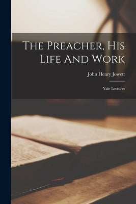 The Preacher, His Life And Work: Yale Lectures Paperback Legare Street Press