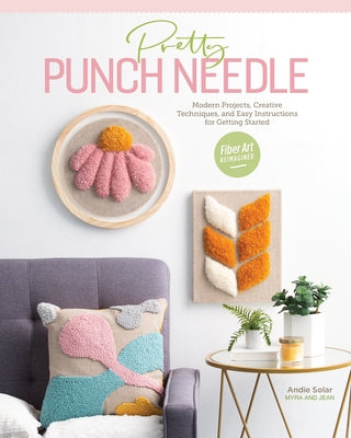 Pretty Punch Needle: Modern Projects, Creative Techniques, and Easy Instructions for Getting Started C&T Publishing
