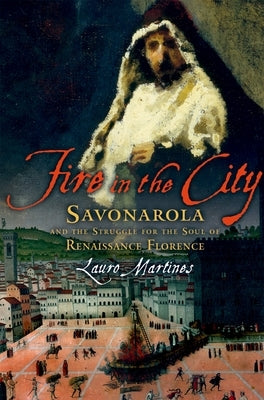 Fire in the City: Savonarola and the Struggle for the Soul of Renaissance Florence Paperback Oxford University Press, USA