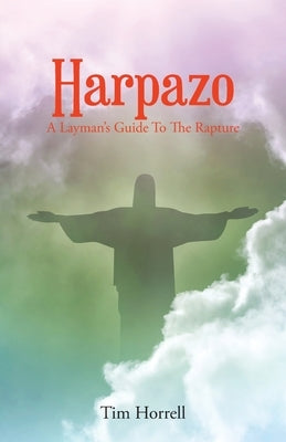 Harpazo: A Layman's Guide To The Rapture Bible Christian Faith