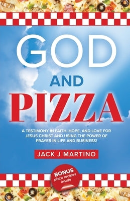 God and Pizza: A Testimony in Faith, Hope, and Love for Jesus Christ and Using the Power of Prayer in Life and Business Paperback Trilogy Christian Publishing