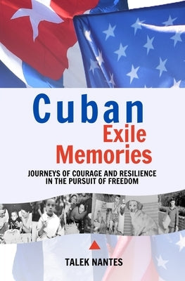Cuban Exile Memories: Journeys of courage and resilience in the pursuit of freedom Travels with Talek