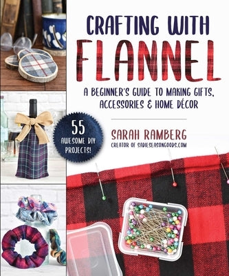 Crafting with Flannel: A Beginner's Guide to Making Gifts, Accessories & Home Décor Paperback Skyhorse Publishing