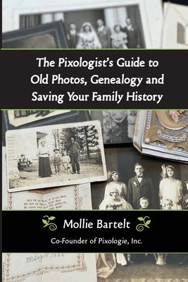 The Pixologist's Guide to Old Photos, Genealogy and Saving Your Family History Paperback Henschelhaus Publishing, Inc.
