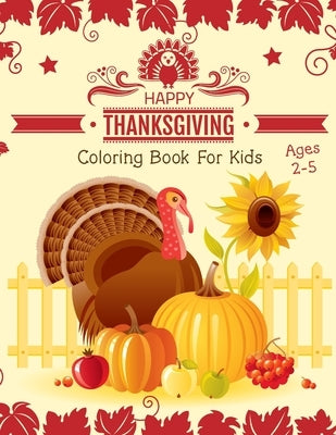 Thanksgiving Coloring Book for Kids Ages 2-5: an Amazing Collection of Fun and Easy Happy Thanksgiving Day Coloring Pages for Kids, Toddlers & Prescho Paperback Independently Published