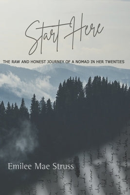 Start Here: The Raw and Honest Journey of a Nomad in Her Twenties Paperback River Place Press