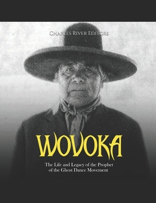 Wovoka: The Life and Legacy of the Prophet of the Ghost Dance Movement Paperback Independently Published