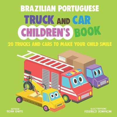 Brazilian Portuguese Truck and Car Children's Book: 20 Trucks and Cars to Make Your Child Smile Paperback Createspace Independent Publishing Platform