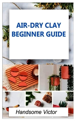 Airdry Clay: Air-dry clay beginner guide Paperback Independently Published