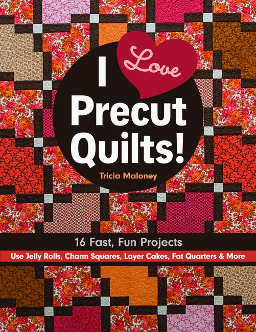 I Love Precut Quilts!: 16 Fast, Fun Projects - Use Jelly Rolls, Charm Squares, Layer Cakes, Fat Quarters & More Paperback C&T Publishing