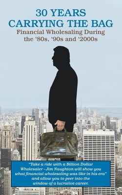 30 YEARS CARRYING THE BAG / Financial Wholesaling During the '80s, '90s and '2000s Paperback Key Publishing Company