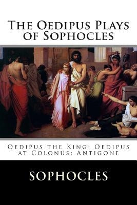 The Oedipus Plays of Sophocles: Oedipus the King; Oedipus at Colonus; Antigone Paperback Createspace Independent Publishing Platform