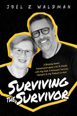 Surviving the Survivor: A Brutally Honest Conversation about Life (& Death) with My Mom: A Holocaust Survivor, Therapist & My Podcast Co-Host Paperback Post Hill Press