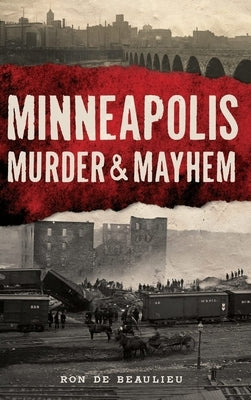 Minneapolis Murder & Mayhem Paperback History Press