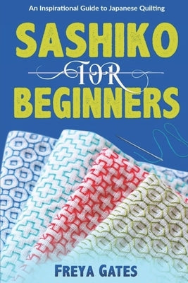 Sashiko for Beginners: An Inspirational Guide to Japanese Quilting Paperback Independently Published
