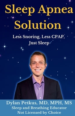Sleep Apnea Solution: Less Snoring, Less CPAP, Just Sleep by Petkus, Dylan