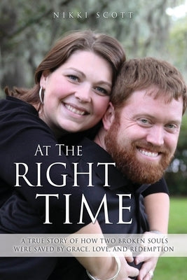 At The Right Time: A True Story Of How Two Broken Souls Were Saved By Grace, Love, and Redemption Paperback Xulon Press
