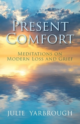 Present Comfort: Meditations on Modern Loss and Grief Paperback Invite Press