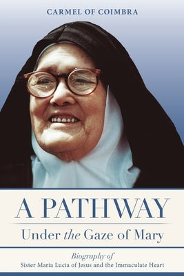 A Pathway under the Gaze of Mary: Biography of Sister Maria Lucia of Jesus and the Immaculate Heart Paperback World Apostolate of Fatima, USA